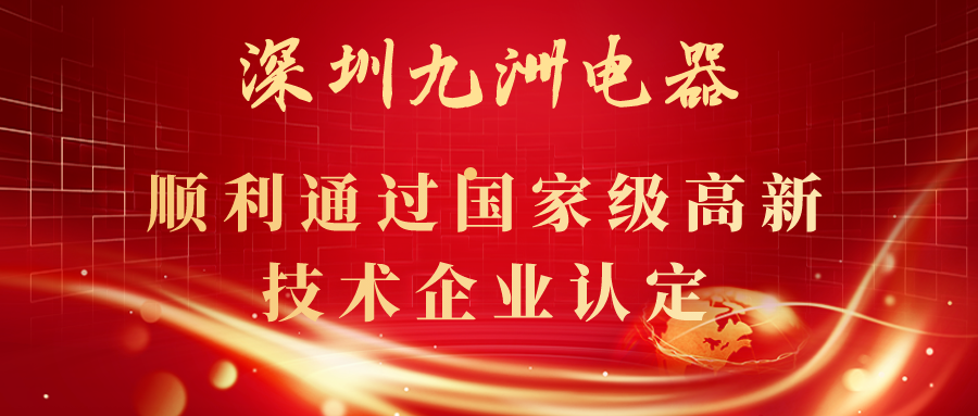 深圳九洲電器順利通過國家級高新技術企業(yè)認定！ 
